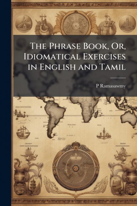 The Phrase Book, Or, Idiomatical Exercises in English and Tamil