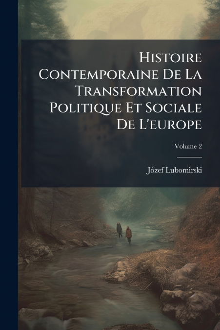 Histoire Contemporaine De La Transformation Politique Et Sociale De L’europe; Volume 2