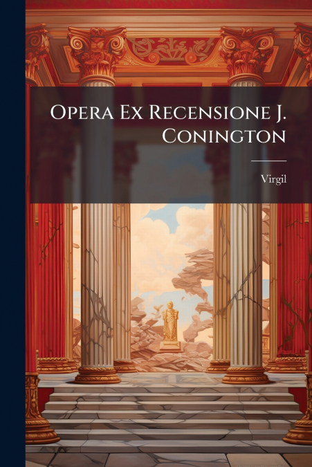 Opera Ex Recensione J. Conington