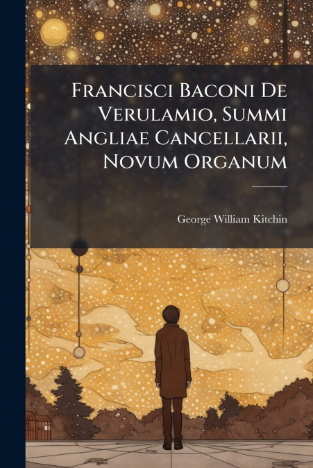 Francisci Baconi De Verulamio, Summi Angliae Cancellarii, Novum Organum