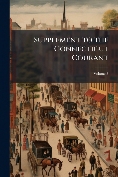 Supplement to the Connecticut Courant; Volume 3