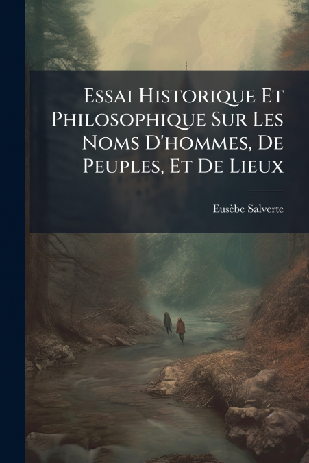 Essai Historique Et Philosophique Sur Les Noms D’hommes, De Peuples, Et De Lieux
