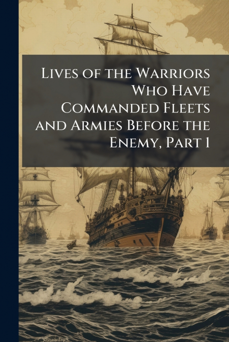 Lives of the Warriors Who Have Commanded Fleets and Armies Before the Enemy, Part 1