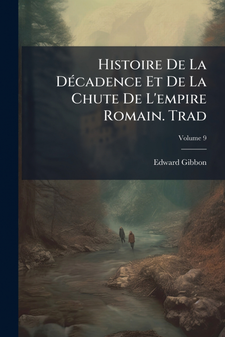Histoire De La Décadence Et De La Chute De L’empire Romain. Trad; Volume 9
