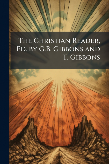 The Christian Reader, Ed. by G.B. Gibbons and T. Gibbons