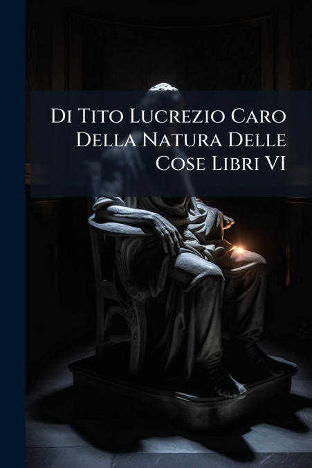 Di Tito Lucrezio Caro Della Natura Delle Cose Libri VI