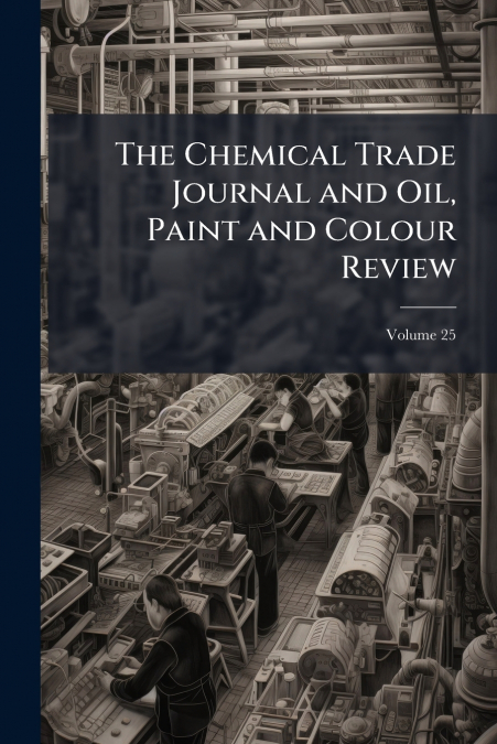 The Chemical Trade Journal and Oil, Paint and Colour Review; Volume 25