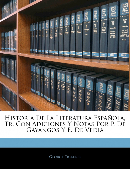 Historia De La Literatura Española, Tr. Con Adiciones Y Notas Por P. De Gayangos Y E. De Vedia