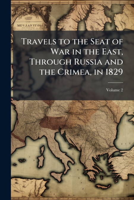 Travels to the Seat of War in the East, Through Russia and the Crimea, in 1829