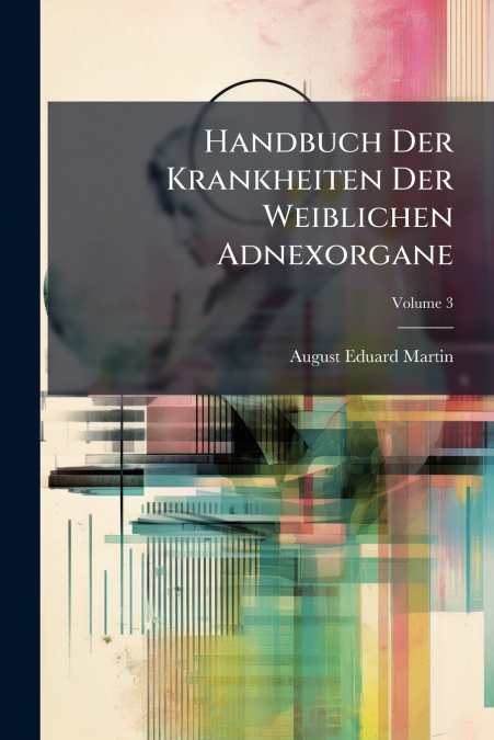 Handbuch Der Krankheiten Der Weiblichen Adnexorgane; Volume 3
