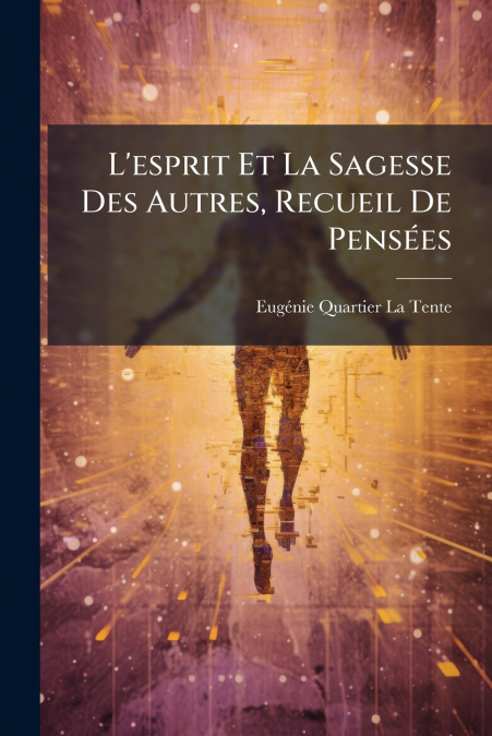 L’esprit Et La Sagesse Des Autres, Recueil De Pensées