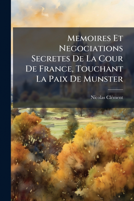 Memoires Et Negociations Secretes De La Cour De France, Touchant La Paix De Munster
