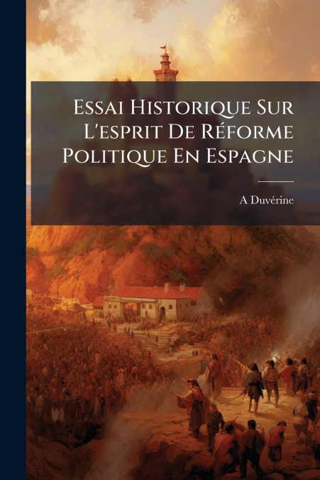 Essai Historique Sur L’esprit De Réforme Politique En Espagne