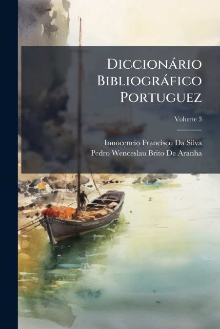 Diccionário Bibliográfico Portuguez; Volume 3