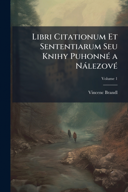 Libri Citationum Et Sententiarum Seu Knihy Puhonné a Nálezové; Volume 1