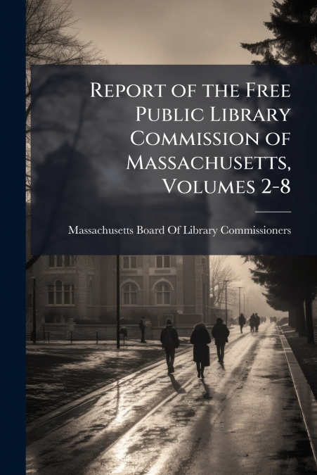 Report of the Free Public Library Commission of Massachusetts, Volumes 2-8
