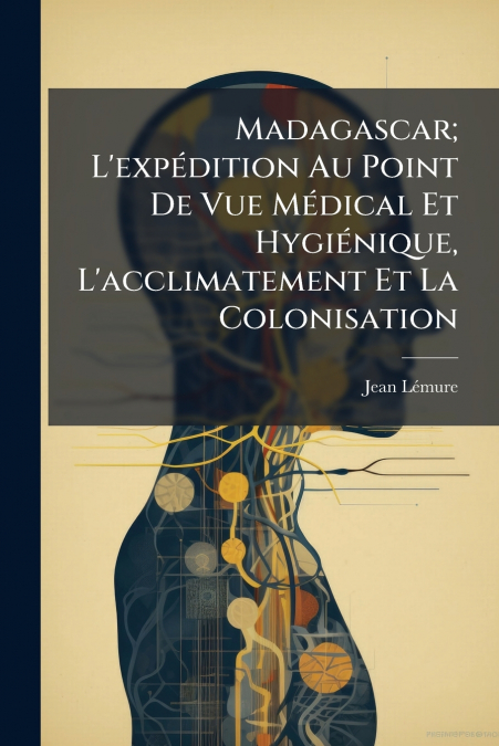 Madagascar; L’expédition Au Point De Vue Médical Et Hygiénique, L’acclimatement Et La Colonisation