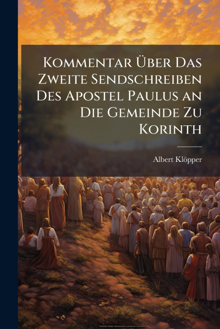Kommentar Über Das Zweite Sendschreiben Des Apostel Paulus an Die Gemeinde Zu Korinth