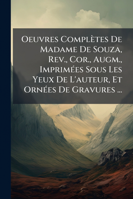 Oeuvres Complètes De Madame De Souza, Rev., Cor., Augm., Imprimées Sous Les Yeux De L’auteur, Et Ornées De Gravures ...