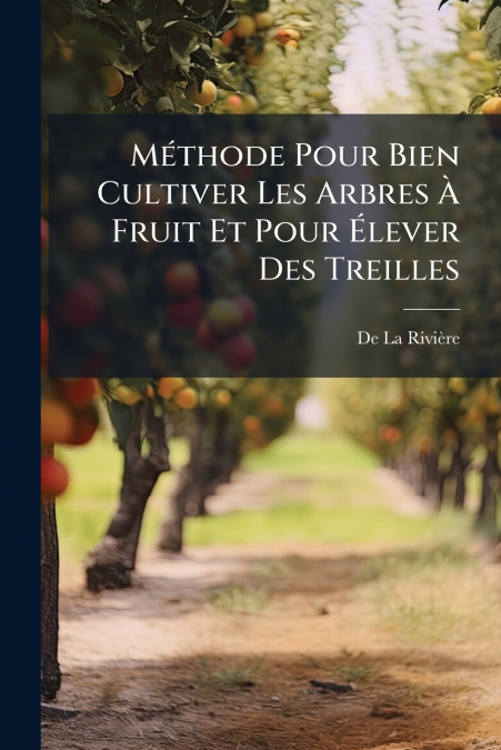 Méthode Pour Bien Cultiver Les Arbres À Fruit Et Pour Élever Des Treilles