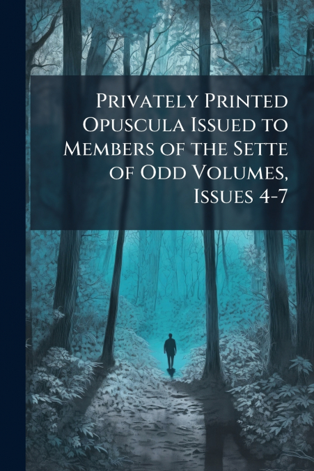 Privately Printed Opuscula Issued to Members of the Sette of Odd Volumes, Issues 4-7