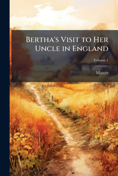 Bertha’s Visit to Her Uncle in England; Volume 1