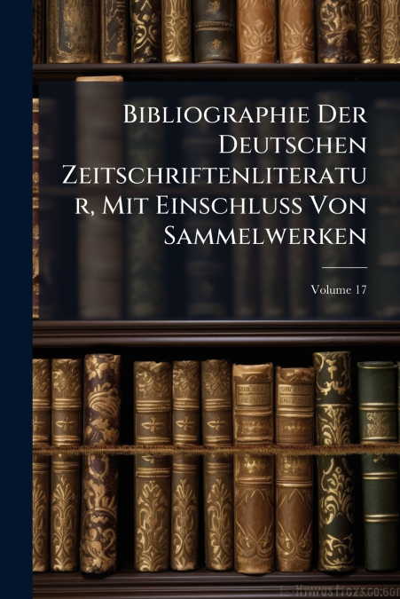 Bibliographie Der Deutschen Zeitschriftenliteratur, Mit Einschluss Von Sammelwerken; Volume 17