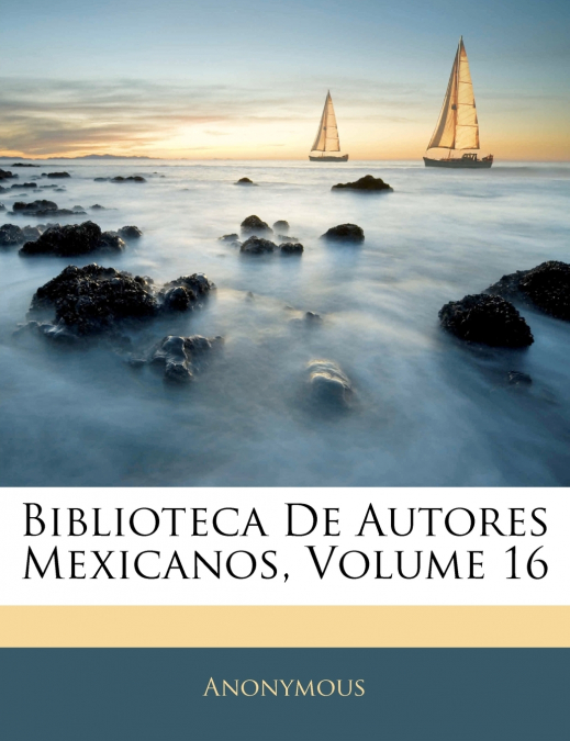 Biblioteca De Autores Mexicanos; Volume 16