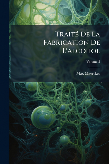 Traité De La Fabrication De L’alcohol; Volume 2
