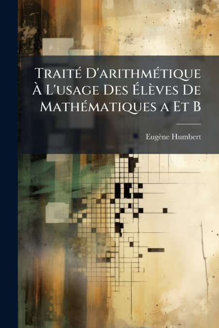 Traité D’arithmétique À L’usage Des Élèves De Mathématiques a Et B