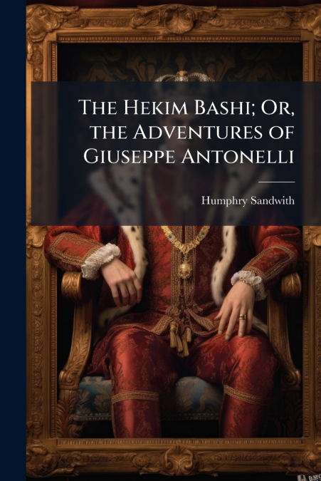 The Hekim Bashi; Or, the Adventures of Giuseppe Antonelli