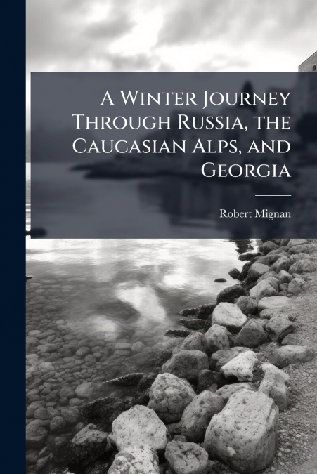 A Winter Journey Through Russia, the Caucasian Alps, and Georgia