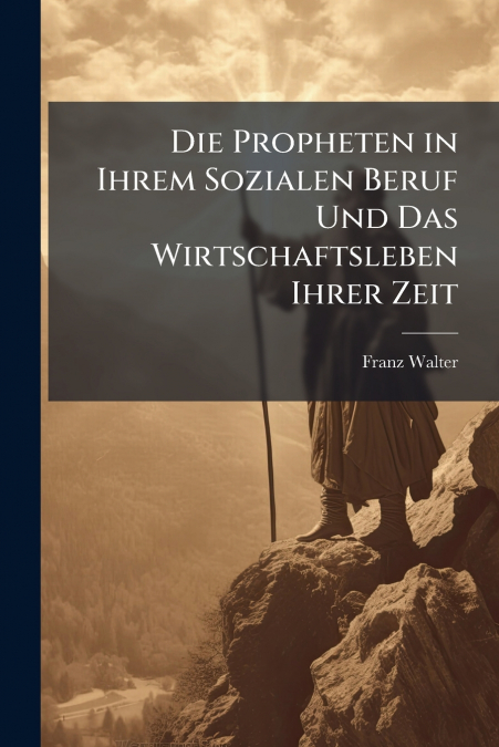 Die Propheten in Ihrem Sozialen Beruf Und Das Wirtschaftsleben Ihrer Zeit