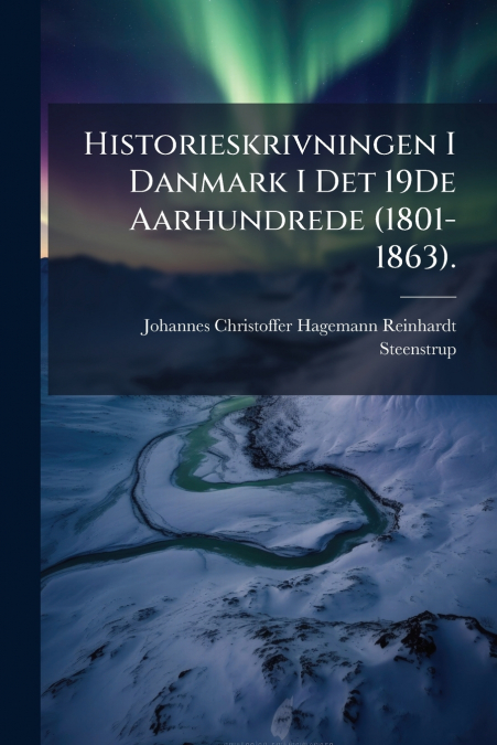 Historieskrivningen I Danmark I Det 19De Aarhundrede (1801-1863).