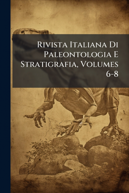 Rivista Italiana Di Paleontologia E Stratigrafia, Volumes 6-8