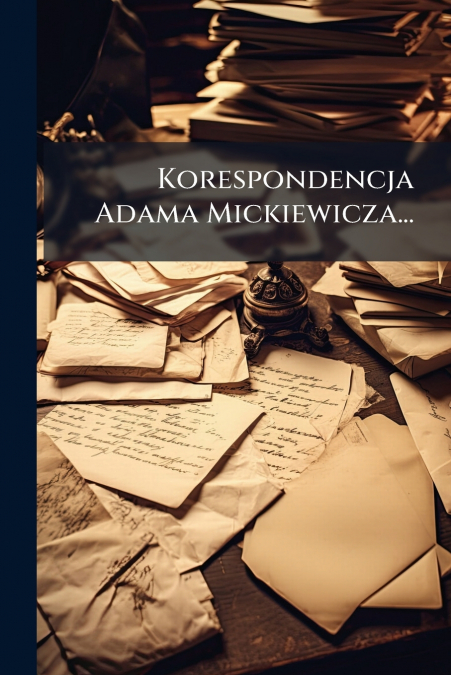 Korespondencja Adama Mickiewicza...