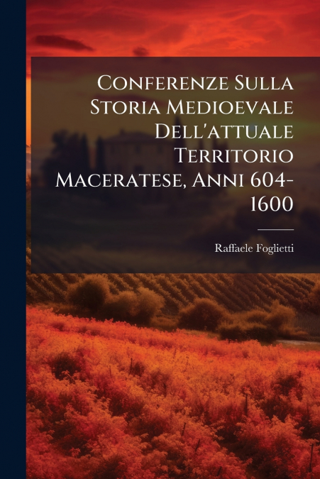 Conferenze Sulla Storia Medioevale Dell’attuale Territorio Maceratese, Anni 604-1600