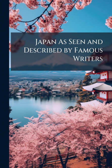Japan As Seen and Described by Famous Writers