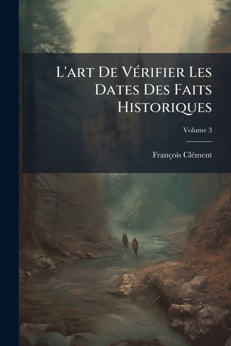 L’art De Vérifier Les Dates Des Faits Historiques