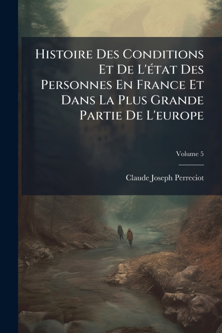 Histoire Des Conditions Et De L’état Des Personnes En France Et Dans La Plus Grande Partie De L’europe; Volume 5