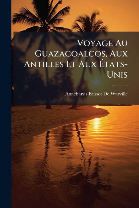 Voyage Au Guazacoalcos, Aux Antilles Et Aux États-Unis