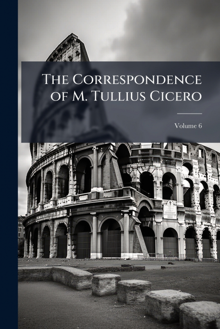 The Correspondence of M. Tullius Cicero