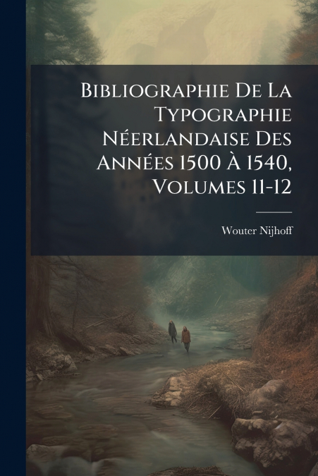 Bibliographie De La Typographie Néerlandaise Des Années 1500 À 1540, Volumes 11-12