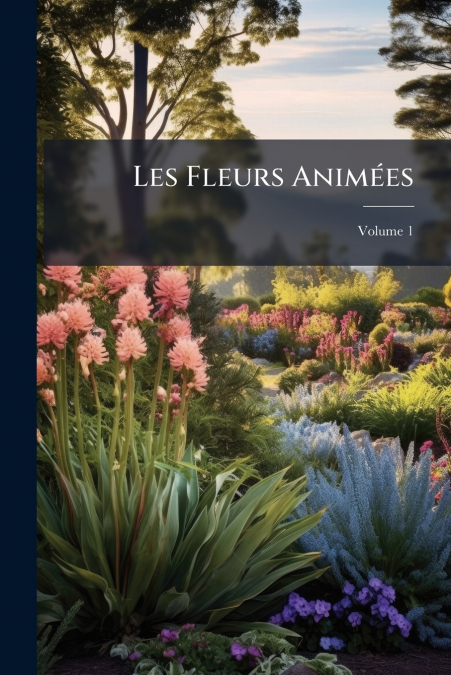 Les Fleurs Animées; Volume 1