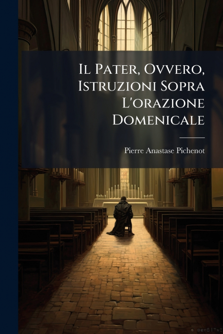 Il Pater, Ovvero, Istruzioni Sopra L’orazione Domenicale