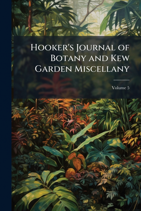 Hooker’s Journal of Botany and Kew Garden Miscellany; Volume 5