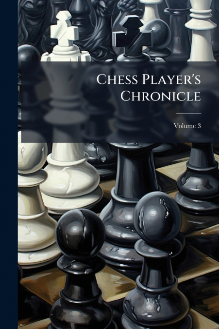 Chess Player’s Chronicle; Volume 3