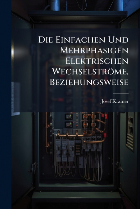 Die Einfachen Und Mehrphasigen Elektrischen Wechselströme, Beziehungsweise