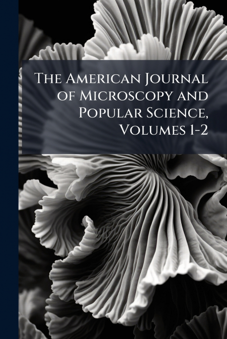 The American Journal of Microscopy and Popular Science, Volumes 1-2