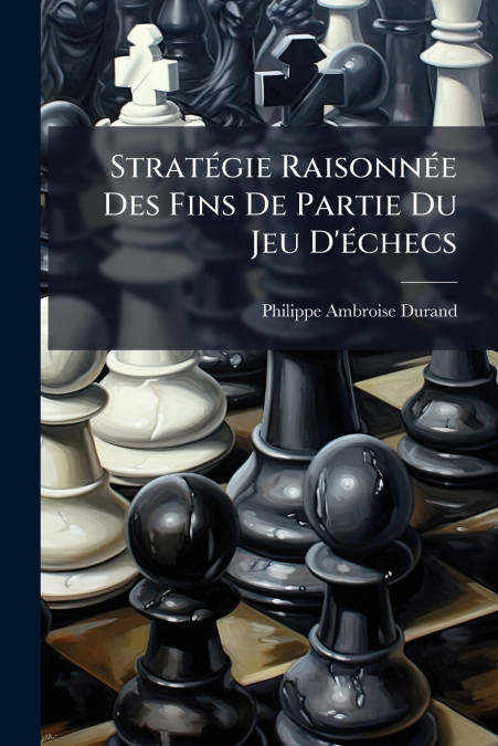 Stratégie Raisonnée Des Fins De Partie Du Jeu D’échecs